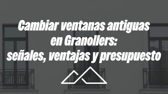Cambiar ventanas antiguas en Granollers: señales, ventajas y presupuesto