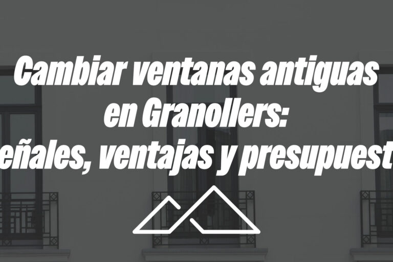 Cambiar ventanas antiguas en Granollers: señales, ventajas y presupuesto