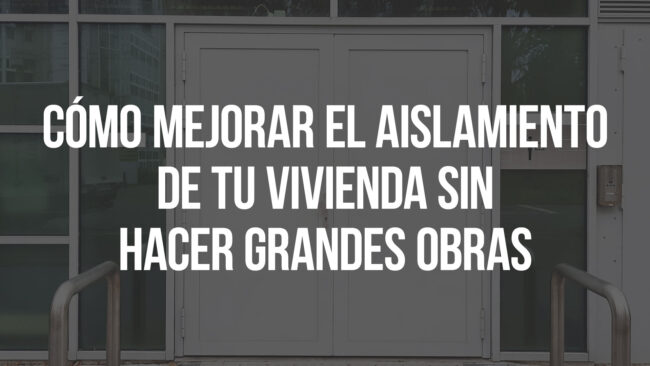 Cómo mejorar el aislamiento de tu vivienda sin hacer grandes obras