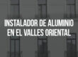 Instalador de aluminio en el Vallès Oriental