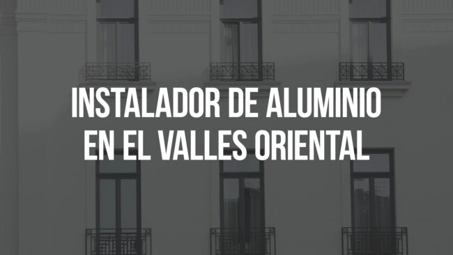 Instalador de aluminio en el Vallès Oriental