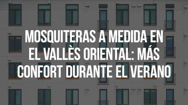 Mosquiteras a medida en el Vallès Oriental: más confort durante el verano