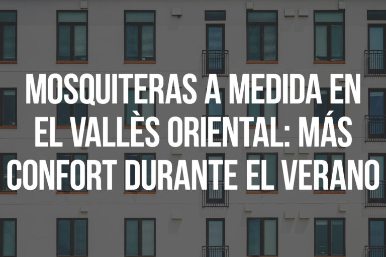 Mosquiteras a medida en el Vallès Oriental: más confort durante el verano