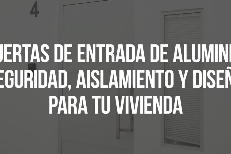 Puertas de entrada de aluminio: seguridad, aislamiento y diseño para tu vivienda