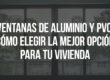 Ventanas de aluminio y PVC: cómo elegir la mejor opción para tu vivienda