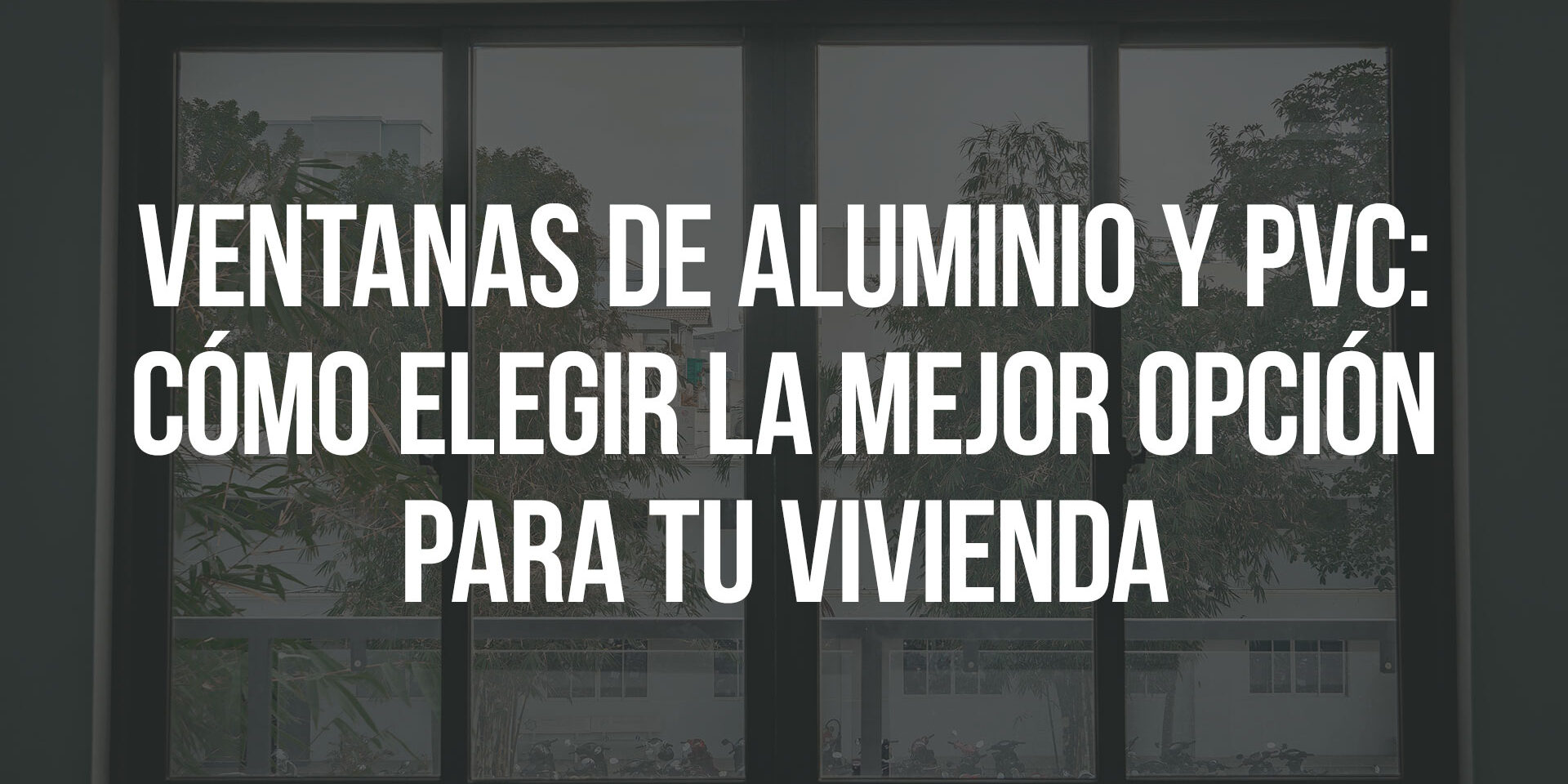 Ventanas de aluminio y PVC: cómo elegir la mejor opción para tu vivienda Ventanas de aluminio y PVC: cómo elegir la mejor opción para tu vivienda