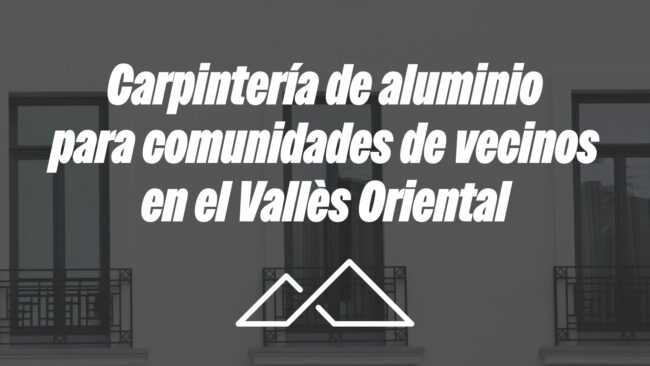 Carpintería de aluminio para comunidades de vecinos en el Vallès Oriental