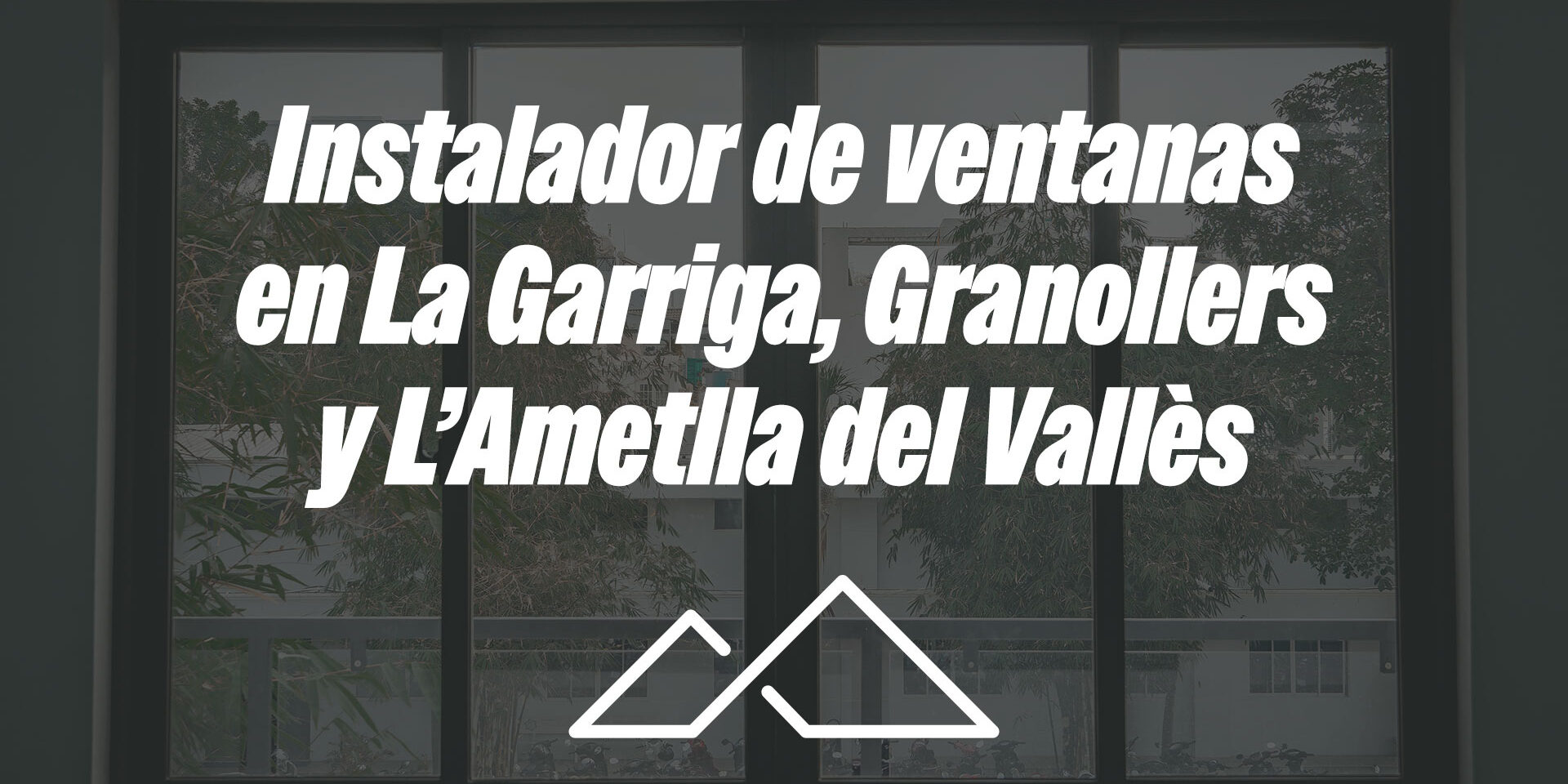 Instalador de ventanas en La Garriga, Granollers y L’Ametlla del Vallès