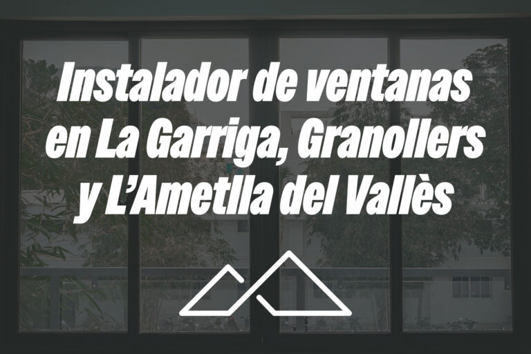 Instalador de ventanas en La Garriga, Granollers y L’Ametlla del Vallès