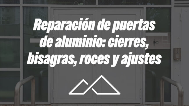 Reparación de puertas de aluminio: cierres, bisagras, roces y ajustes