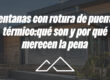 Ventanas con rotura de puente térmico: qué son y por qué merecen la pena