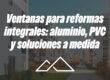 Ventanas para reformas integrales: aluminio, PVC y soluciones a medida