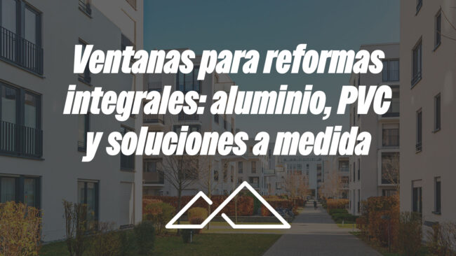 Ventanas para reformas integrales: aluminio, PVC y soluciones a medida