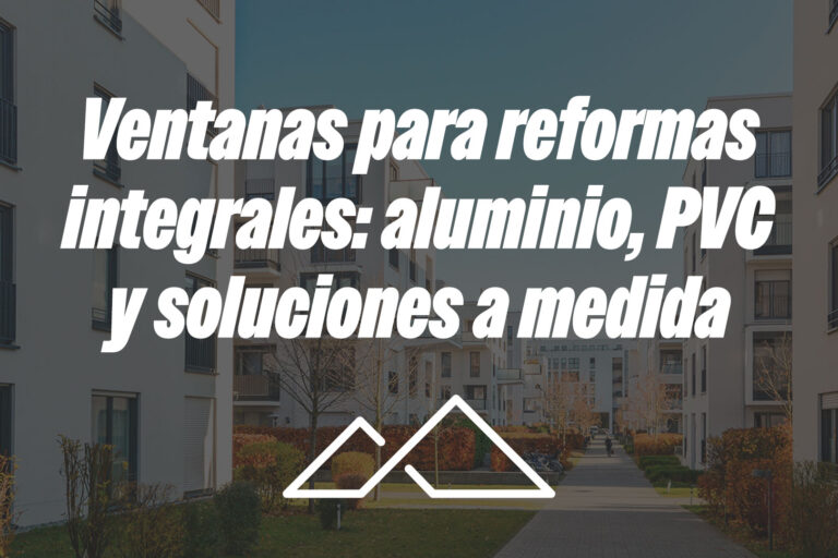 Ventanas para reformas integrales: aluminio, PVC y soluciones a medida