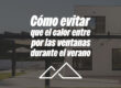 Cómo evitar que el calor entre por las ventanas durante el verano