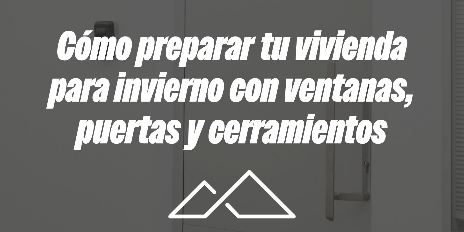 Cómo preparar tu vivienda para invierno con ventanas, puertas y cerramientos Cómo preparar tu vivienda para invierno con ventanas, puertas y cerramientos