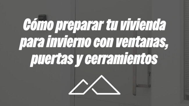 Cómo preparar tu vivienda para invierno con ventanas, puertas y cerramientos