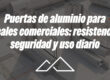 Puertas de aluminio para locales comerciales: resistencia, seguridad y uso diario
