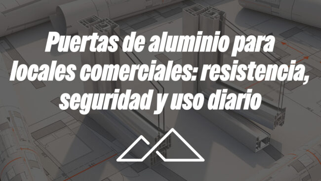 Puertas de aluminio para locales comerciales: resistencia, seguridad y uso diario