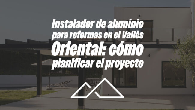 Instalador de aluminio para reformas en el Vallès Oriental: cómo planificar el proyecto