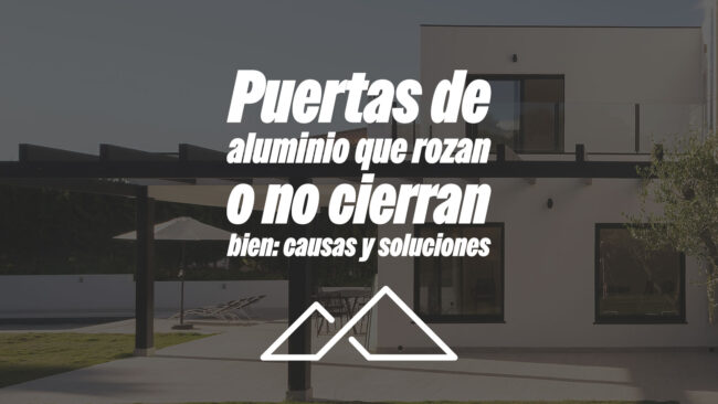 Puertas de aluminio que rozan o no cierran bien: causas y soluciones