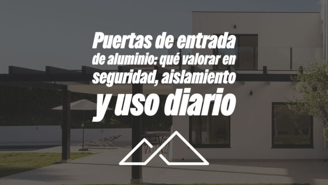Puertas de entrada de aluminio: qué valorar en seguridad, aislamiento y uso diario
