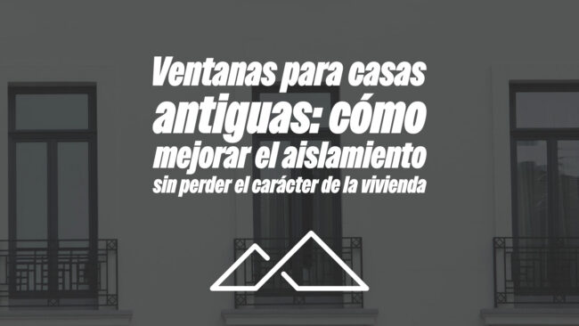 Ventanas para casas antiguas: cómo mejorar el aislamiento sin perder el carácter de la vivienda